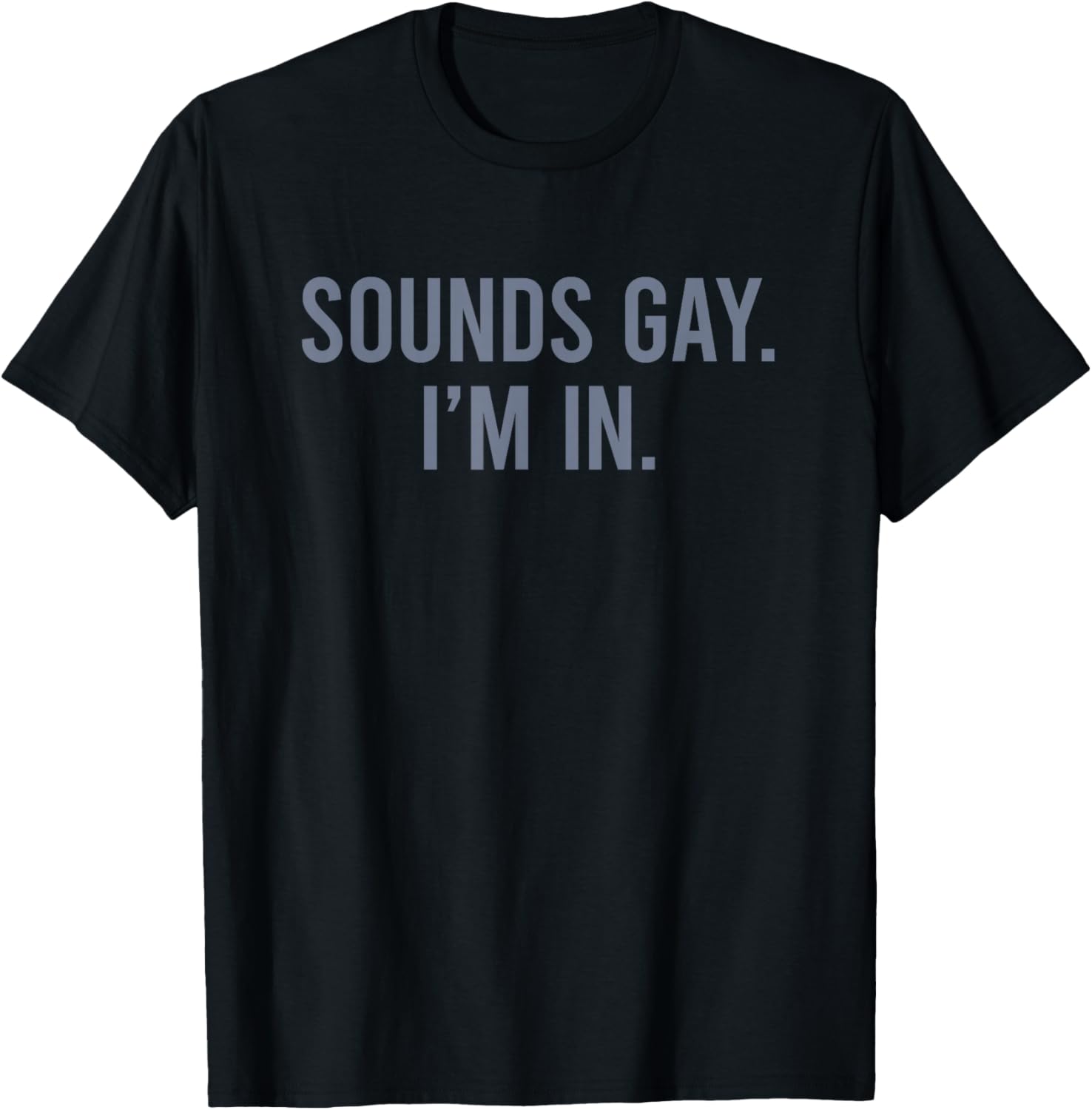 Sounds Gay I'm In T-Shirt